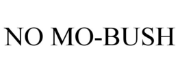 NO MO-BUSH trademark