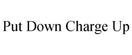 PUT DOWN CHARGE UP trademark