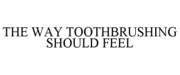 THE WAY TOOTHBRUSHING SHOULD FEEL trademark