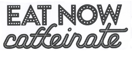 EAT NOW CAFFEINATE trademark