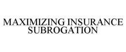 MAXIMIZING INSURANCE SUBROGATION trademark