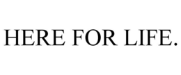 HERE FOR LIFE. trademark