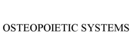 OSTEOPOIETIC SYSTEMS trademark