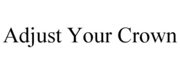 ADJUST YOUR CROWN trademark