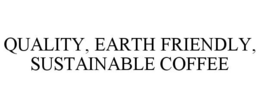QUALITY, EARTH FRIENDLY, SUSTAINABLE COFFEE trademark