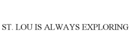 ST. LOU IS ALWAYS EXPLORING trademark