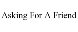 ASKING FOR A FRIEND trademark