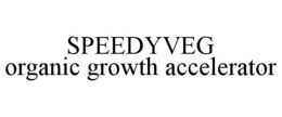 SPEEDYVEG ORGANIC GROWTH ACCELERATOR trademark
