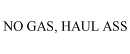 NO GAS, HAUL ASS trademark
