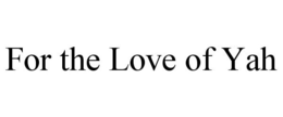 FOR THE LOVE OF YAH trademark