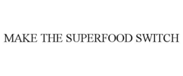 MAKE THE SUPERFOOD SWITCH trademark