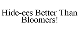 HIDE-EES BETTER THAN BLOOMERS! trademark