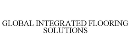 GLOBAL INTEGRATED FLOORING SOLUTIONS trademark