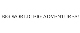 BIG WORLD! BIG ADVENTURES! trademark