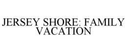 JERSEY SHORE: FAMILY VACATION trademark