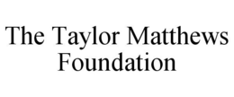 THE TAYLOR MATTHEWS FOUNDATION trademark