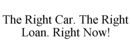 THE RIGHT CAR. THE RIGHT LOAN. RIGHT NOW! trademark