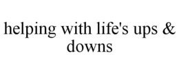 HELPING WITH LIFE'S UPS & DOWNS trademark