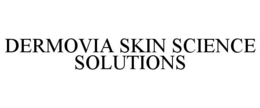 DERMOVIA SKIN SCIENCE SOLUTIONS trademark
