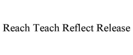 REACH TEACH REFLECT RELEASE trademark