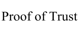 PROOF OF TRUST trademark