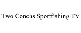 TWO CONCHS SPORTFISHING TV trademark