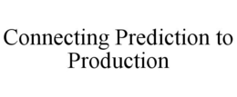 CONNECTING PREDICTION TO PRODUCTION trademark