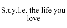 S.T.Y.L.E. THE LIFE YOU LOVE trademark