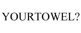 YOURTOWEL? trademark