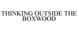 THINKING OUTSIDE THE BOXWOOD trademark