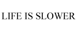 LIFE IS SLOWER trademark