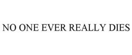 NO ONE EVER REALLY DIES trademark