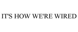 IT'S HOW WE'RE WIRED trademark