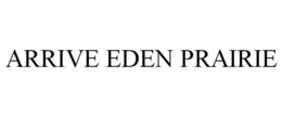 ARRIVE EDEN PRAIRIE trademark