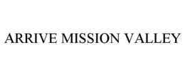 ARRIVE MISSION VALLEY trademark