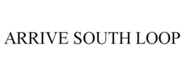 ARRIVE SOUTH LOOP trademark