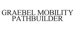 GRAEBEL MOBILITY PATHBUILDER trademark