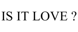 IS IT LOVE ? trademark