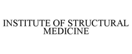 INSTITUTE OF STRUCTURAL MEDICINE trademark