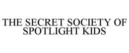 THE SECRET SOCIETY OF SPOTLIGHT KIDS trademark