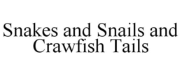 SNAKES AND SNAILS AND CRAWFISH TAILS trademark
