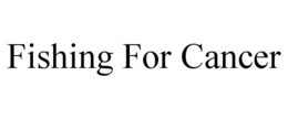 FISHING FOR CANCER trademark