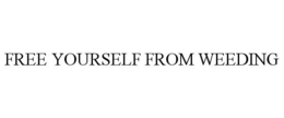 FREE YOURSELF FROM WEEDING trademark