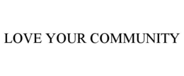 LOVE YOUR COMMUNITY trademark