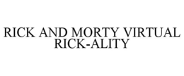 RICK AND MORTY VIRTUAL RICK-ALITY trademark