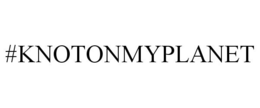 #KNOTONMYPLANET trademark