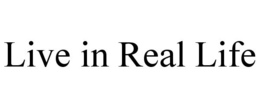 LIVE IN REAL LIFE trademark