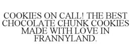 COOKIES ON CALL! THE BEST CHOCOLATE CHUNK COOKIES MADE WITH LOVE IN FRANNYLAND. trademark