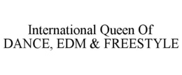 INTERNATIONAL QUEEN OF DANCE, EDM & FREESTYLE trademark