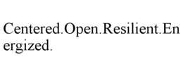 CENTERED.OPEN.RESILIENT.ENERGIZED. trademark